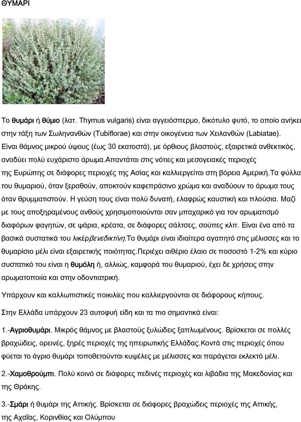 απαντάται στις νότιες και μεσογειακές περιοχές της Ευρώπης σε διάφορες περιοχές της Ασίας και καλλιεργείται στη βόρεια Αμερική.