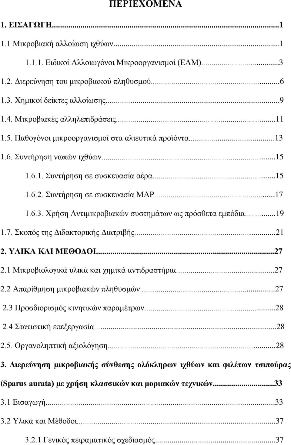 Συντήρηση σε συσκευασία ΜΑΡ...17 1.6.3. Χρήση Αντιμικροβιακών συστημάτων ως πρόσθετα εμπόδια...19 1.7. Σκοπός της Διδακτορικής Διατριβής...21 2. ΥΛΙΚΑ ΚΑΙ ΜΕΘΟΔΟΙ...27 2.