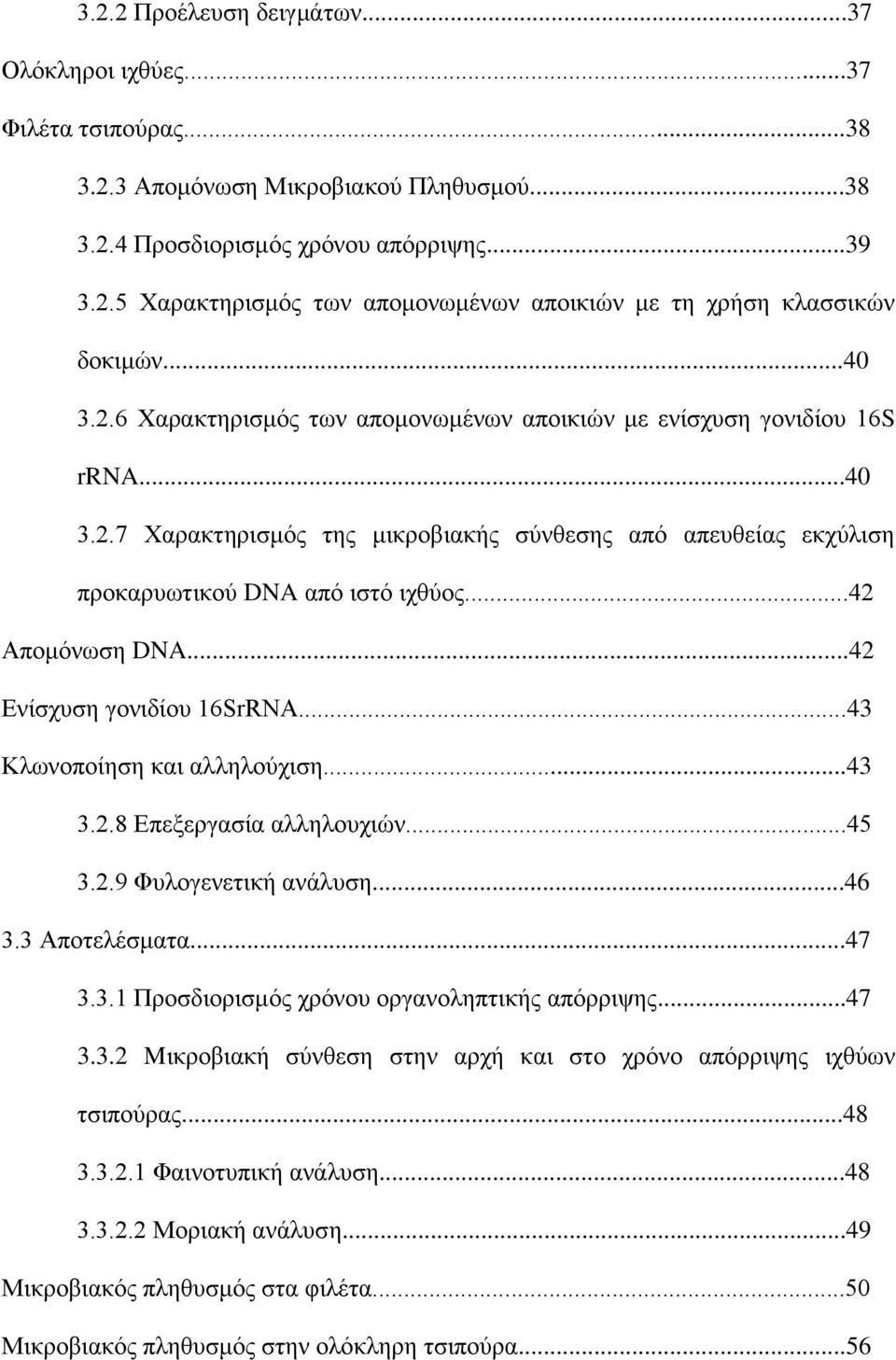..42 Απομόνωση DNA...42 Ενίσχυση γονιδίου 16SrRNA...43 Κλωνοποίηση και αλληλούχιση...43 3.2.8 Επεξεργασία αλληλουχιών...45 3.2.9 Φυλογενετική ανάλυση...46 3.3 Αποτελέσματα...47 3.3.1 Προσδιορισμός χρόνου οργανοληπτικής απόρριψης.