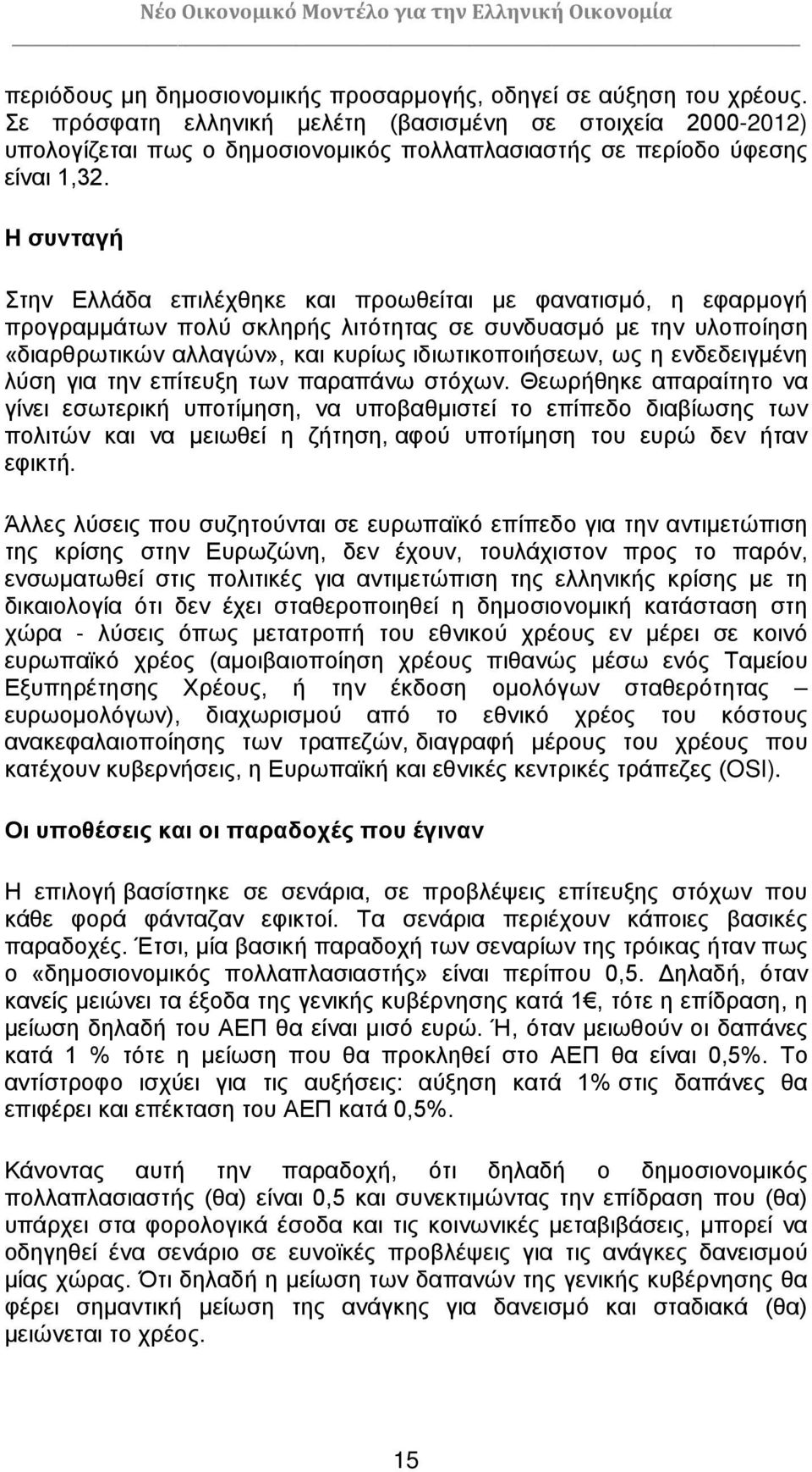 Η συνταγή Στην Ελλάδα επιλέχθηκε και προωθείται με φανατισμό, η εφαρμογή προγραμμάτων πολύ σκληρής λιτότητας σε συνδυασμό με την υλοποίηση «διαρθρωτικών αλλαγών», και κυρίως ιδιωτικοποιήσεων, ως η