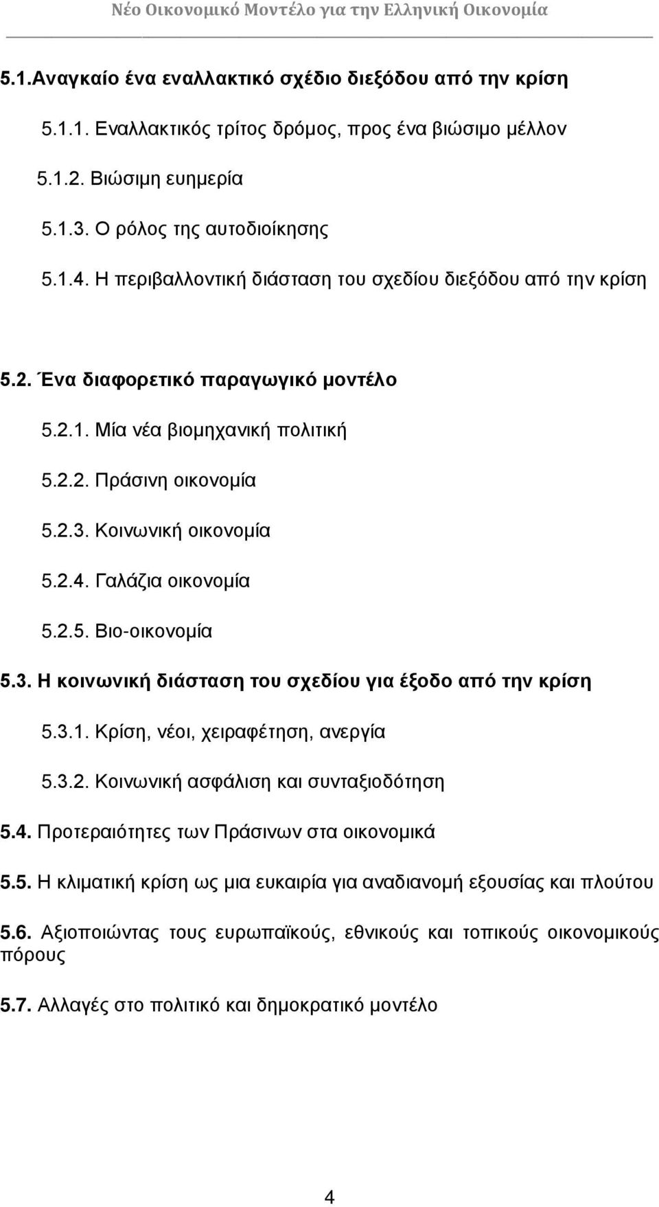 Γαλάζια οικονομία 5.2.5. Βιο-οικονομία 5.3. Η κοινωνική διάσταση του σχεδίου για έξοδο από την κρίση 5.3.1. Κρίση, νέοι, χειραφέτηση, ανεργία 5.3.2. Κοινωνική ασφάλιση και συνταξιοδότηση 5.4.