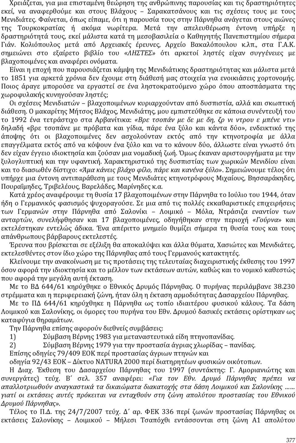 Μετά την απελευθέρωση έντονη υπήρξε η δραστηριότητά τους, εκεί μάλιστα κατά τη μεσοβασιλεία ο Καθηγητής Πανεπιστημίου σήμερα Γιάν. Κολιόπουλος μετά από Αρχειακές έρευνες, Αρχείο Βακαλόπουλου κ.λπ.