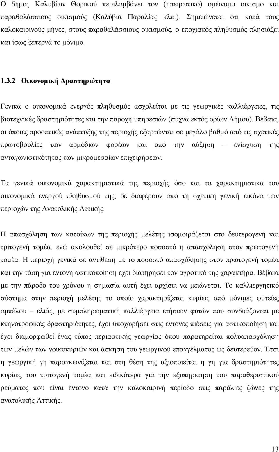 Βέβαια, οι όποιες προοπτικές ανάπτυξης της περιοχής εξαρτώνται σε μεγάλο βαθμό από τις σχετικές πρωτοβουλίες των αρμόδιων φορέων και από την αύξηση ενίσχυση της ανταγωνιστικότητας των μικρομεσαίων