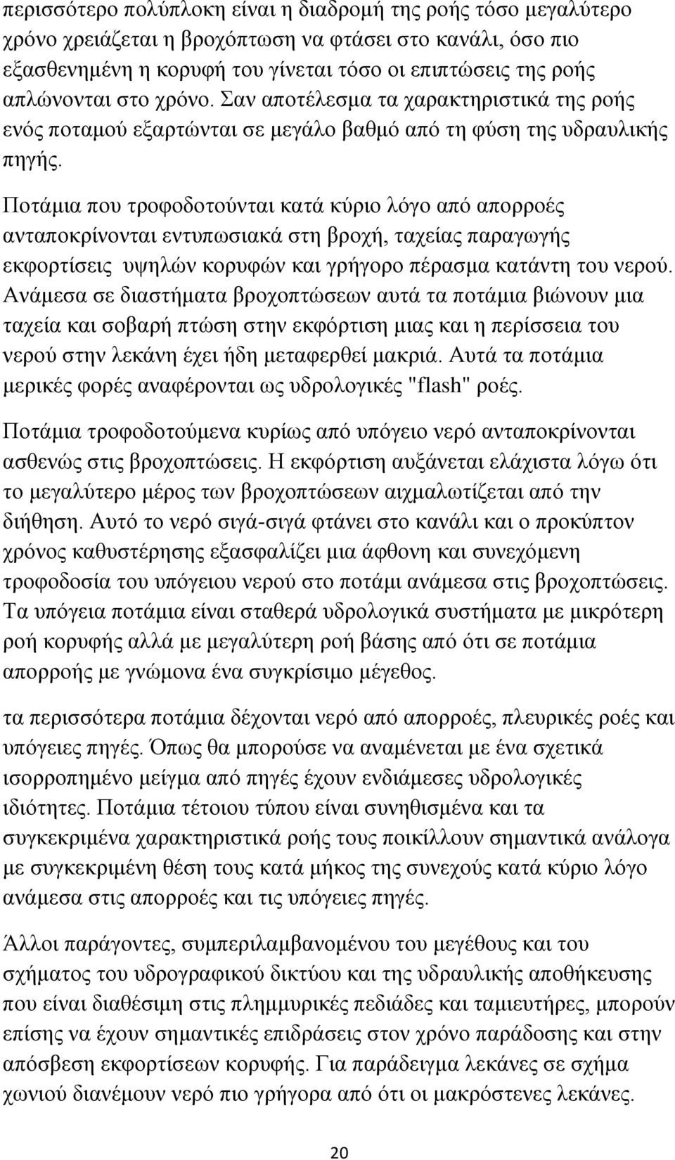 Ποτάμια που τροφοδοτούνται κατά κύριο λόγο από απορροές ανταποκρίνονται εντυπωσιακά στη βροχή, ταχείας παραγωγής εκφορτίσεις υψηλών κορυφών και γρήγορο πέρασμα κατάντη του νερού.