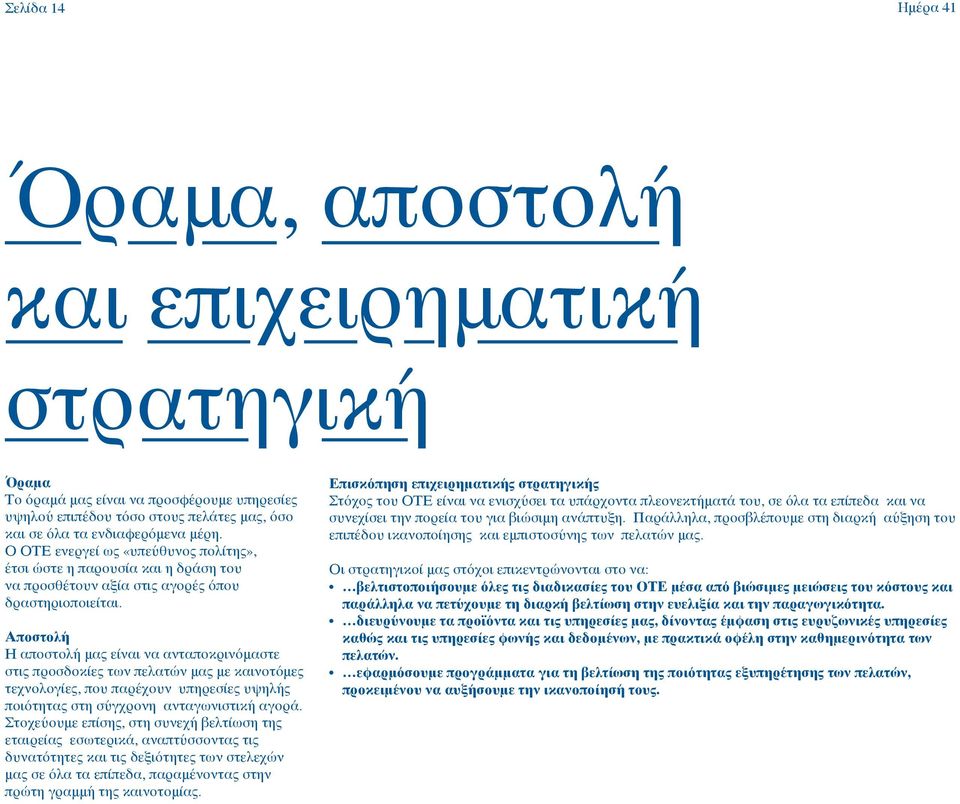 Αποστολή Η αποστολή μας είναι να ανταποκρινόμαστε στις προσδοκίες των πελατών μας με καινοτόμες τεχνολογίες, που παρέχουν υπηρεσίες υψηλής ποιότητας στη σύγχρονη ανταγωνιστική αγορά.