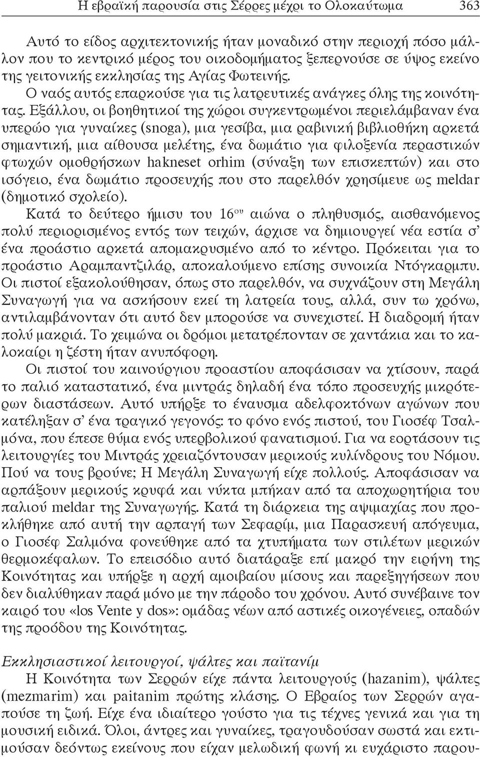 Εξάλλου, οι βοηθητικοί της χώροι συγκεντρωμένοι περιελάμβαναν ένα υπερώο για γυναίκες (snoga), μια γεσίβα, μια ραβινική βιβλιοθήκη αρκετά σημαντική, μια αίθουσα μελέτης, ένα δωμάτιο για φιλοξενία