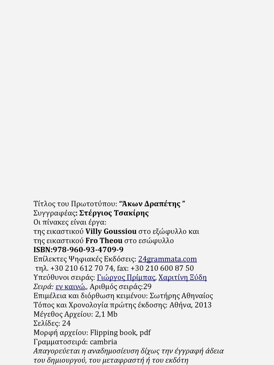 +30 210 612 70 74, fax: +30 210 600 87 50 Υπεύθυνοι σειράς: Γιώργος Πρίμπας, Χαριτίνη Ξύδη Σειρά: εν καινώ,, Αριθμός σειράς:29 Επιμέλεια και διόρθωση κειμένου: