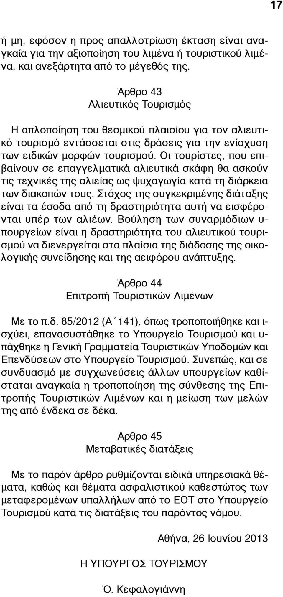 Οι τουρίστες, που επιβαίνουν σε επαγγελµατικά αλιευτικά σκάφη θα ασκούν τις τεχνικές της αλιείας ως ψυχαγωγία κατά τη διάρκεια των διακοπών τους.