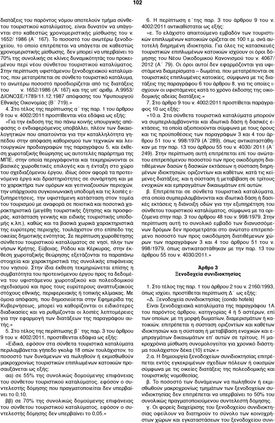 νέου σύνθετου τουριστικού καταλύµατος. Στην περίπτωση υφιστάµενου ξενοδοχειακού καταλύµατος, που µετατρέπεται σε σύνθετο τουριστικό κατάλυµα, το ανωτέρω ποσοστό προσδιορίζεται από τις διατάξεις του ν.