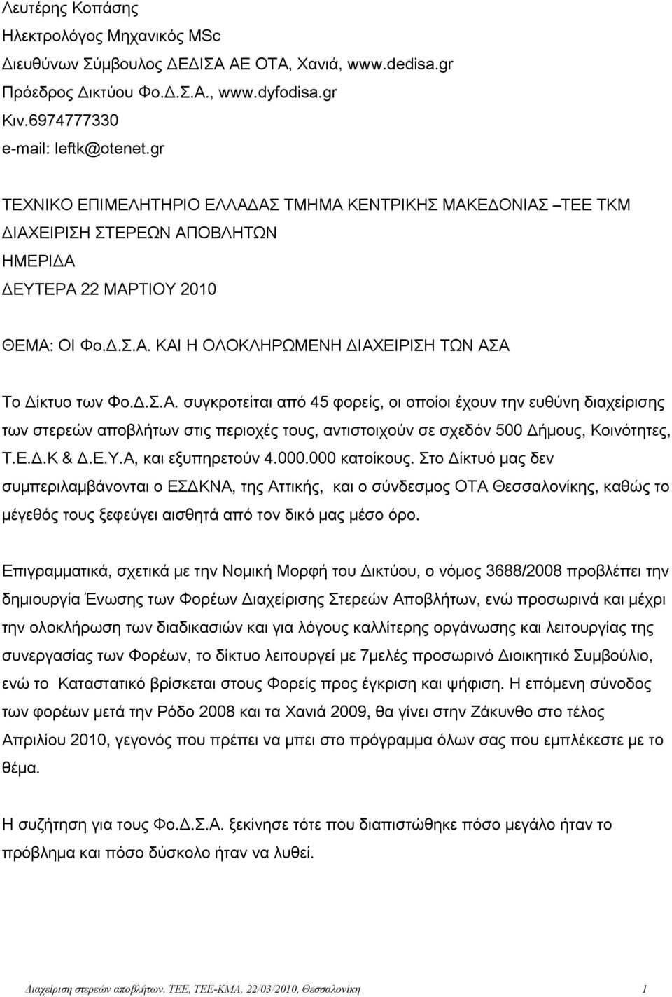 Δ.Σ.Α. συγκροτείται από 45 φορείς, οι οποίοι έχουν την ευθύνη διαχείρισης των στερεών αποβλήτων στις περιοχές τους, αντιστοιχούν σε σχεδόν 500 Δήμους, Κοινότητες, Τ.Ε.Δ.Κ & Δ.Ε.Υ.Α, και εξυπηρετούν 4.