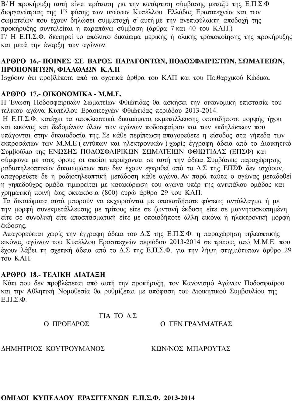 (άρθρα 7 και 40 του ΚΑΠ.) Γ/ Η Ε.Π.Σ.Φ. διατηρεί το απόλυτο δικαίωμα μερικής ή ολικής τροποποίησης της προκήρυξης και μετά την έναρξη των αγώνων. ΑΡΘΡΟ 16.