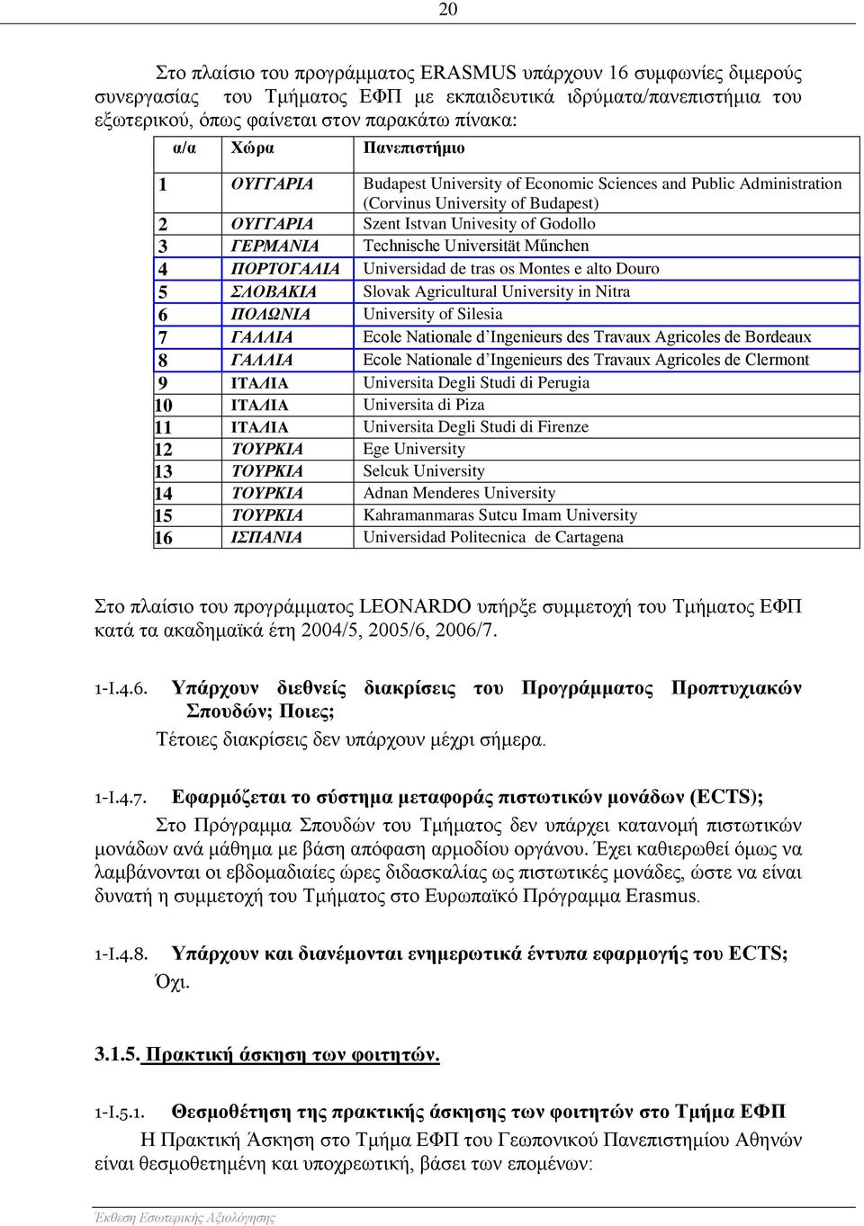 Universität Műnchen 4 ΠΟΡΤΟΓΑΛΙΑ Universidad de tras os Montes e alto Douro 5 ΣΛΟΒΑΚΙΑ Slovak Agricultural University in Nitra 6 ΠΟΛΩΝΙΑ University of Silesia 7 ΓΑΛΛΙΑ Ecole Nationale d Ingenieurs