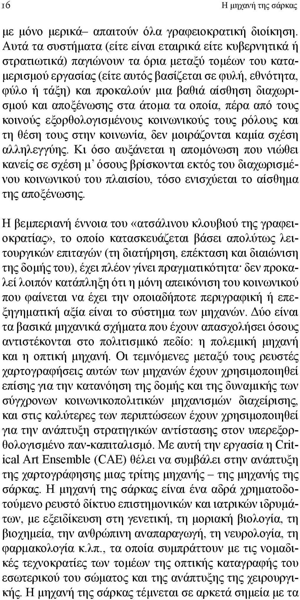 μια βαθιά αίσθηση διαχωρισμού και αποξένωσης στα άτομα τα οποία, πέρα από τους κοινούς εξορθολογισμένους κοινωνικούς τους ρόλους και τη θέση τους στην κοινωνία, δεν μοιράζονται καμία σχέση