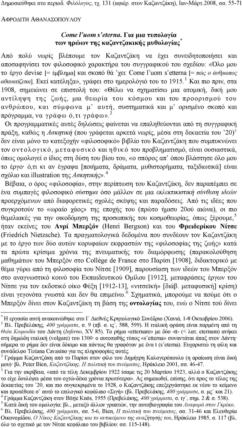 μου το έργο devise [= έμβλημα] και σκοπό θά χει: Come l uom s etterna [= πώς ο άνθρωπος αθανατίζεται]. Εκεί κατέληξα», γράφει στο ημερολόγιό του το 1915.