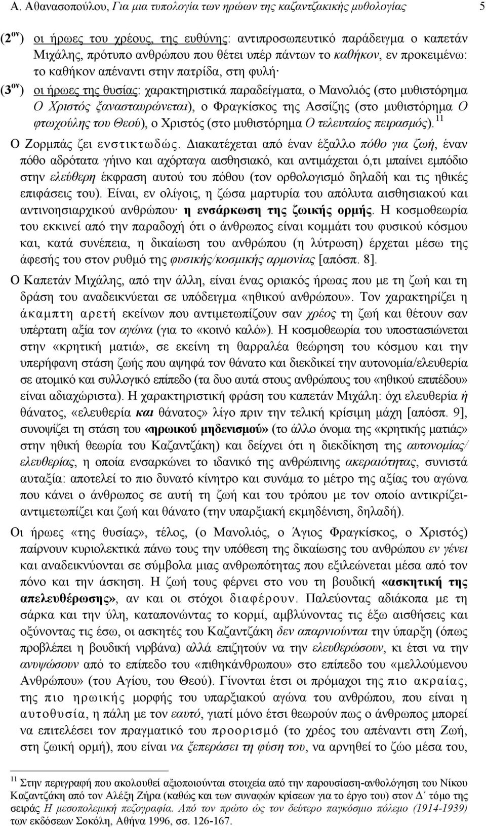 Φραγκίσκος της Ασσίζης (στο μυθιστόρημα Ο φτωχούλης του Θεού), ο Χριστός (στο μυθιστόρημα Ο τελευταίος πειρασμός). 11 Ο Ζορμπάς ζει ενστικτωδώς.