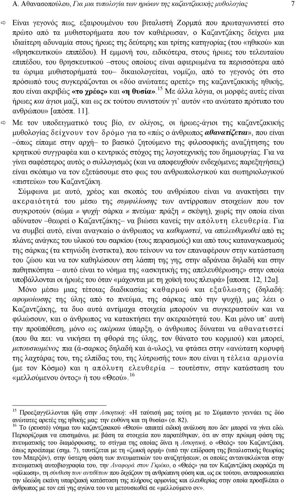 Η εμμονή του, ειδικότερα, στους ήρωες του τελευταίου επιπέδου, του θρησκευτικού στους οποίους είναι αφιερωμένα τα περισσότερα από τα ώριμα μυθιστορήματά του δικαιολογείται, νομίζω, από το γεγονός ότι