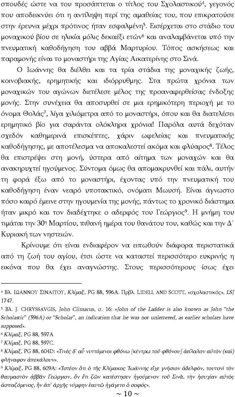 Τόπος ασκήσεως και παραμονής είναι το μοναστήρι της Αγίας Αικατερίνης στο Σινά. Ο Ιωάννης θα διέλθει και τα τρία στάδια της μοναχικής ζωής, κοινοβιακής, ερημητικής και ιδιόρρυθμης.