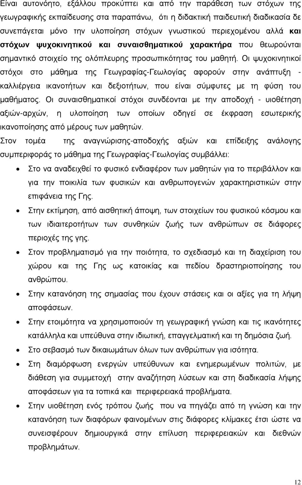 Οι ψυχοκινητικοί στόχοι στο μάθημα της Γεωγραφίας-Γεωλογίας αφορούν στην ανάπτυξη - καλλιέργεια ικανοτήτων και δεξιοτήτων, που είναι σύμφυτες με τη φύση του μαθήματος.