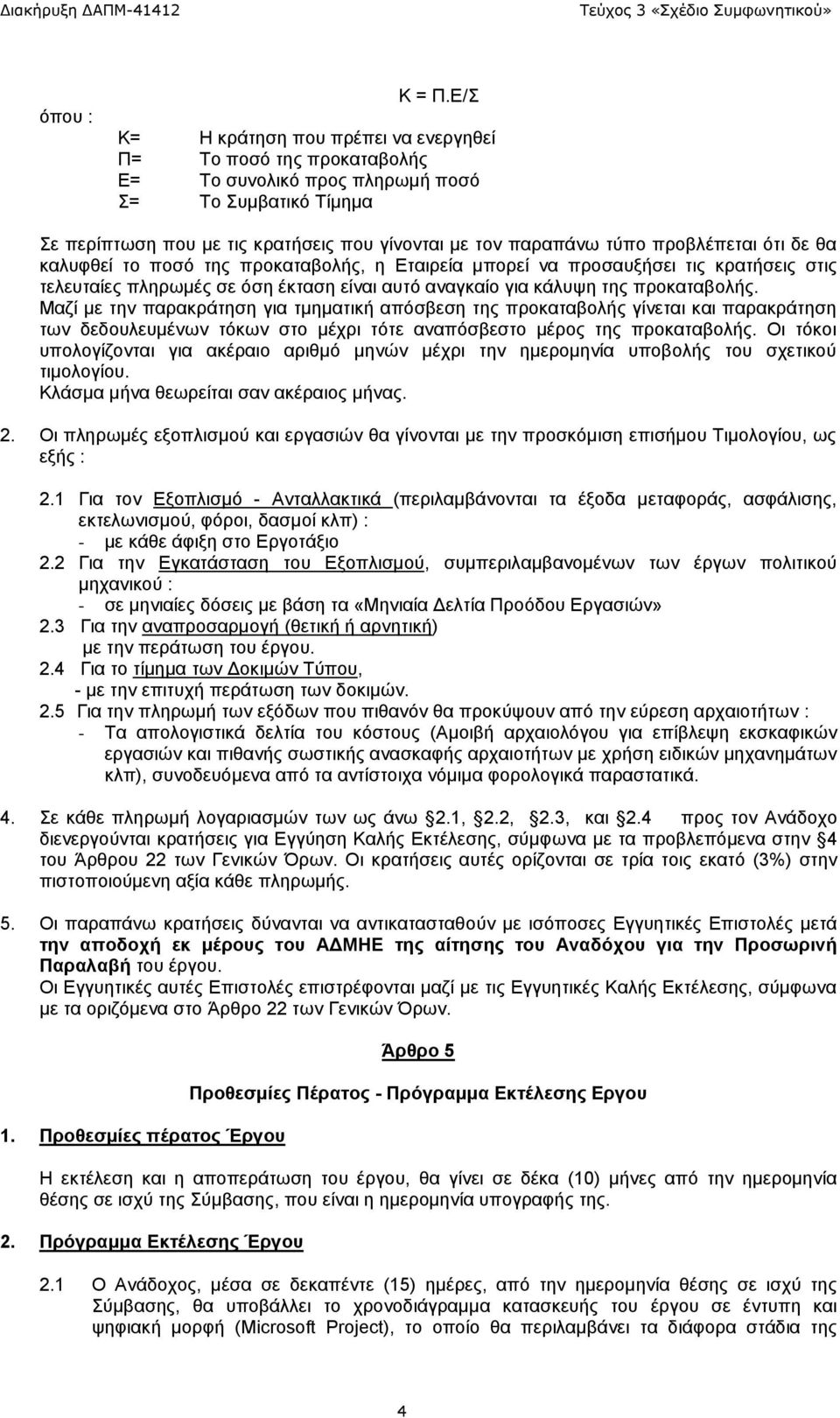 προβλέπεται ότι δε θα καλυφθεί το ποσό της προκαταβολής, η Εταιρεία μπορεί να προσαυξήσει τις κρατήσεις στις τελευταίες πληρωμές σε όση έκταση είναι αυτό αναγκαίο για κάλυψη της προκαταβολής.