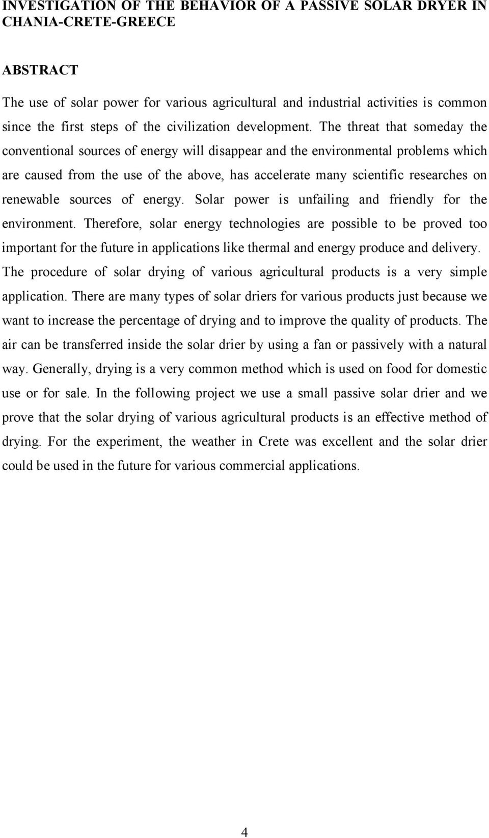 The threat that someday the conventional sources of energy will disappear and the environmental problems which are caused from the use of the above, has accelerate many scientific researches on