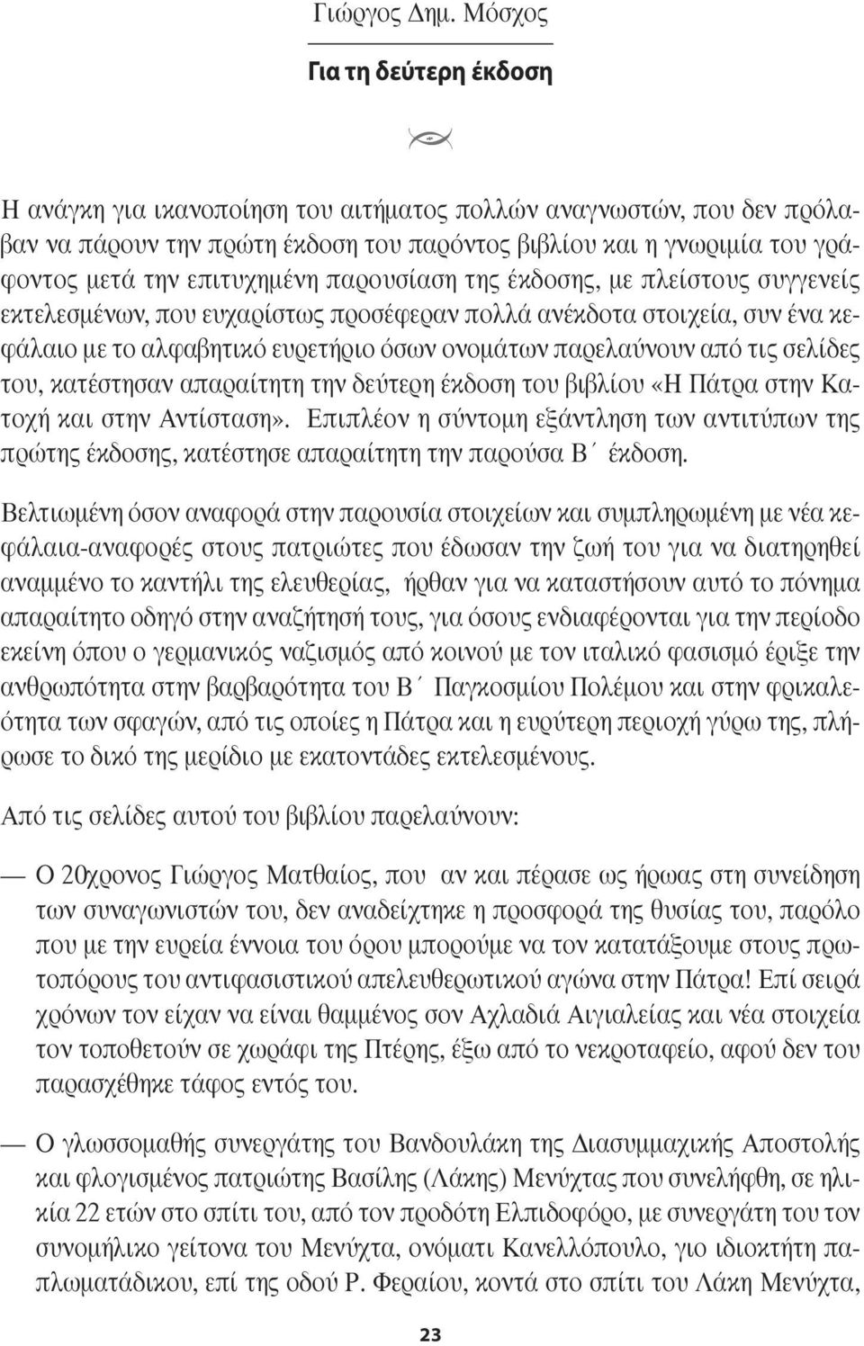 επιτυχηµένη παρουσίαση της έκδοσης, µε πλείστους συγγενείς εκτελεσµένων, που ευχαρίστως προσέφεραν πολλά ανέκδοτα στοιχεία, συν ένα κεφάλαιο µε το αλφαβητικό ευρετήριο όσων ονοµάτων παρελαύνουν από