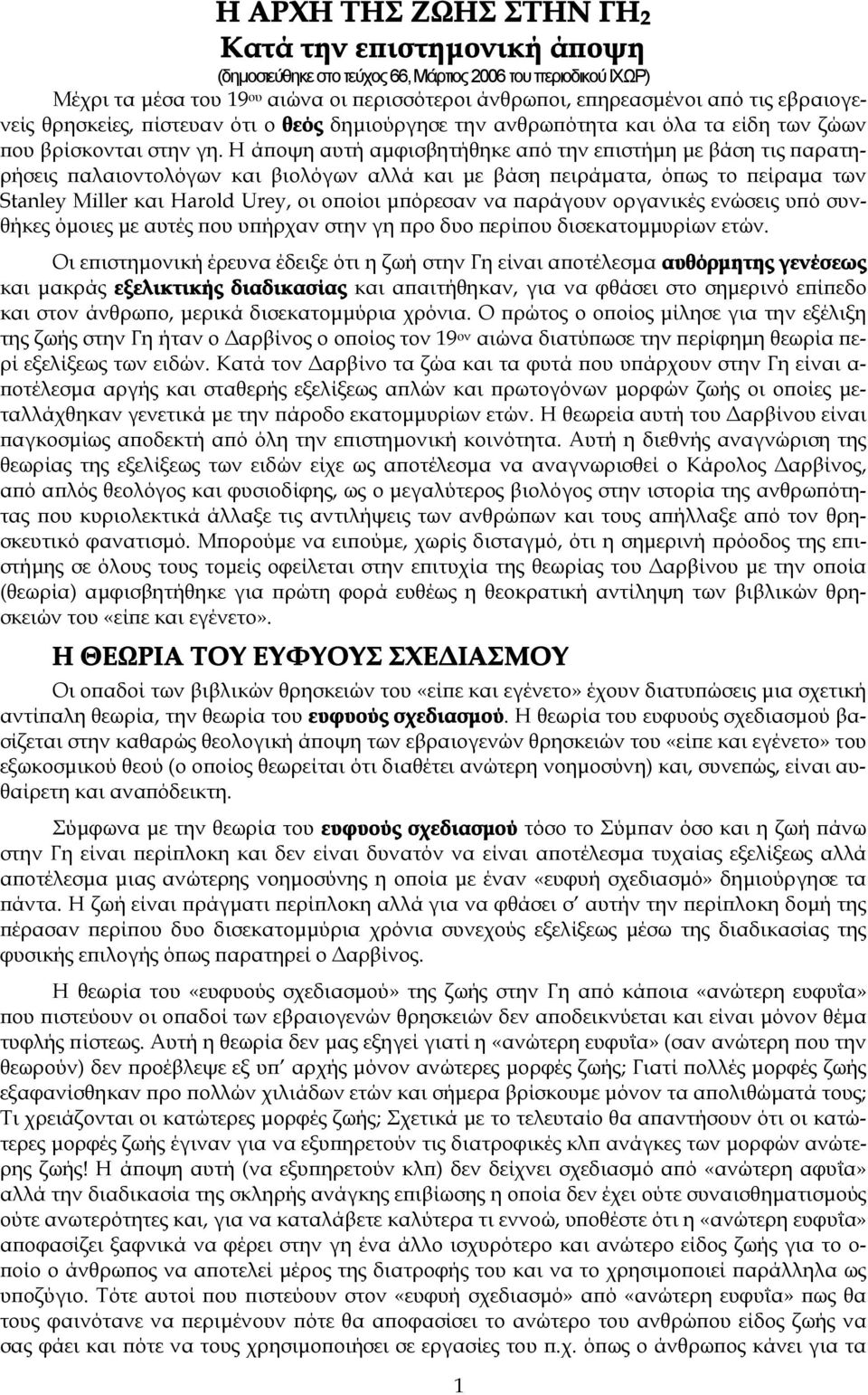 Η άποψη αυτή αμφισβητήθηκε από την επιστήμη με βάση τις παρατηρήσεις παλαιοντολόγων και βιολόγων αλλά και με βάση πειράματα, όπως το πείραμα των Stanley Miller και Harold Urey, οι οποίοι μπόρεσαν να