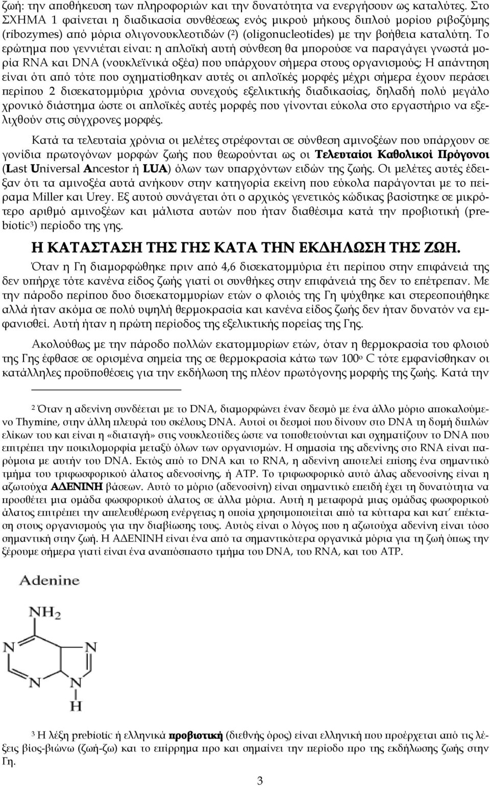 Το ερώτημα που γεννιέται είναι: η απλοϊκή αυτή σύνθεση θα μπορούσε να παραγάγει γνωστά μορία RNA και DNA (νουκλεϊνικά οξέα) που υπάρχουν σήμερα στους οργανισμούς; Η απάντηση είναι ότι από τότε που