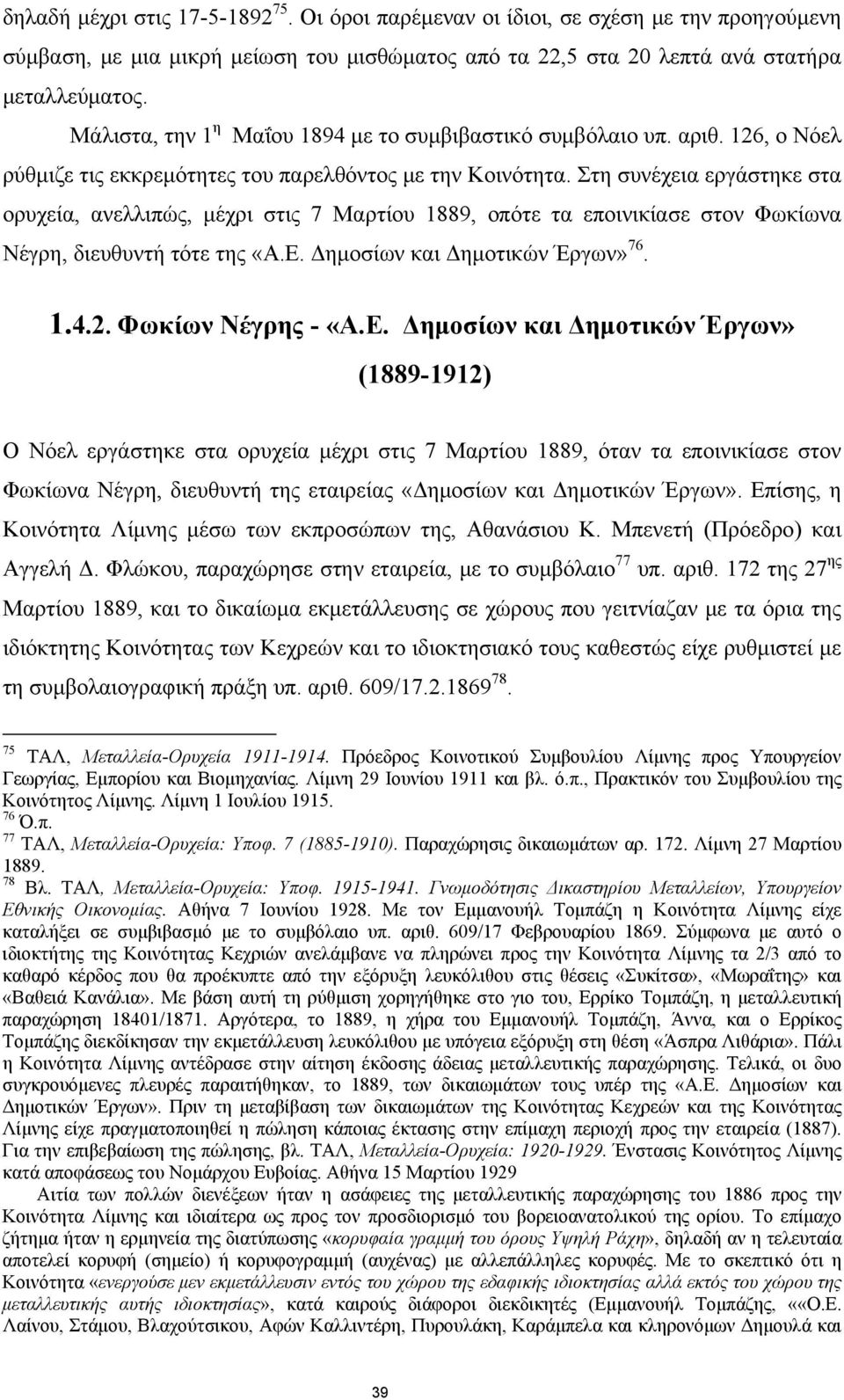 Στη συνέχεια εργάστηκε στα ορυχεία, ανελλιπώς, μέχρι στις 7 Μαρτίου 1889, οπότε τα εποινικίασε στον Φωκίωνα Νέγρη, διευθυντή τότε της «Α.Ε. Δημοσίων και Δημοτικών Έργων» 76. 1.4.2. Φωκίων Νέγρης - «Α.