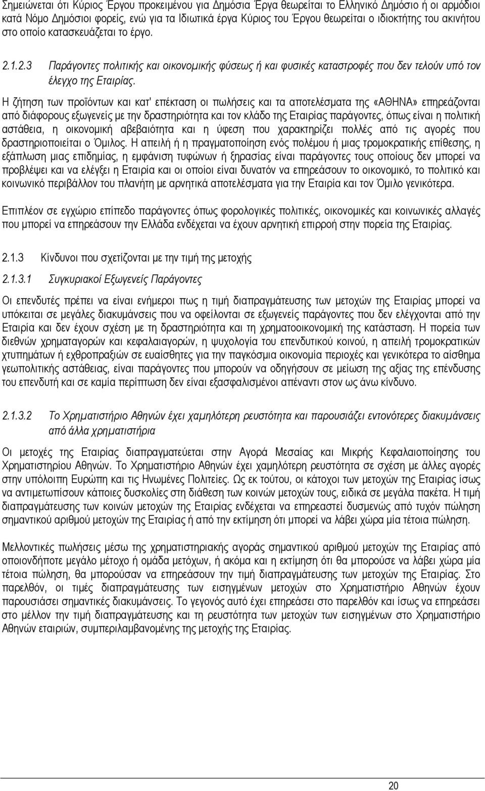 Η ζήτηση των προϊόντων και κατ' επέκταση οι πωλήσεις και τα αποτελέσµατα της «ΑΘΗΝΑ» επηρεάζονται από διάφορους εξωγενείς µε την δραστηριότητα και τον κλάδο της Εταιρίας παράγοντες, όπως είναι η