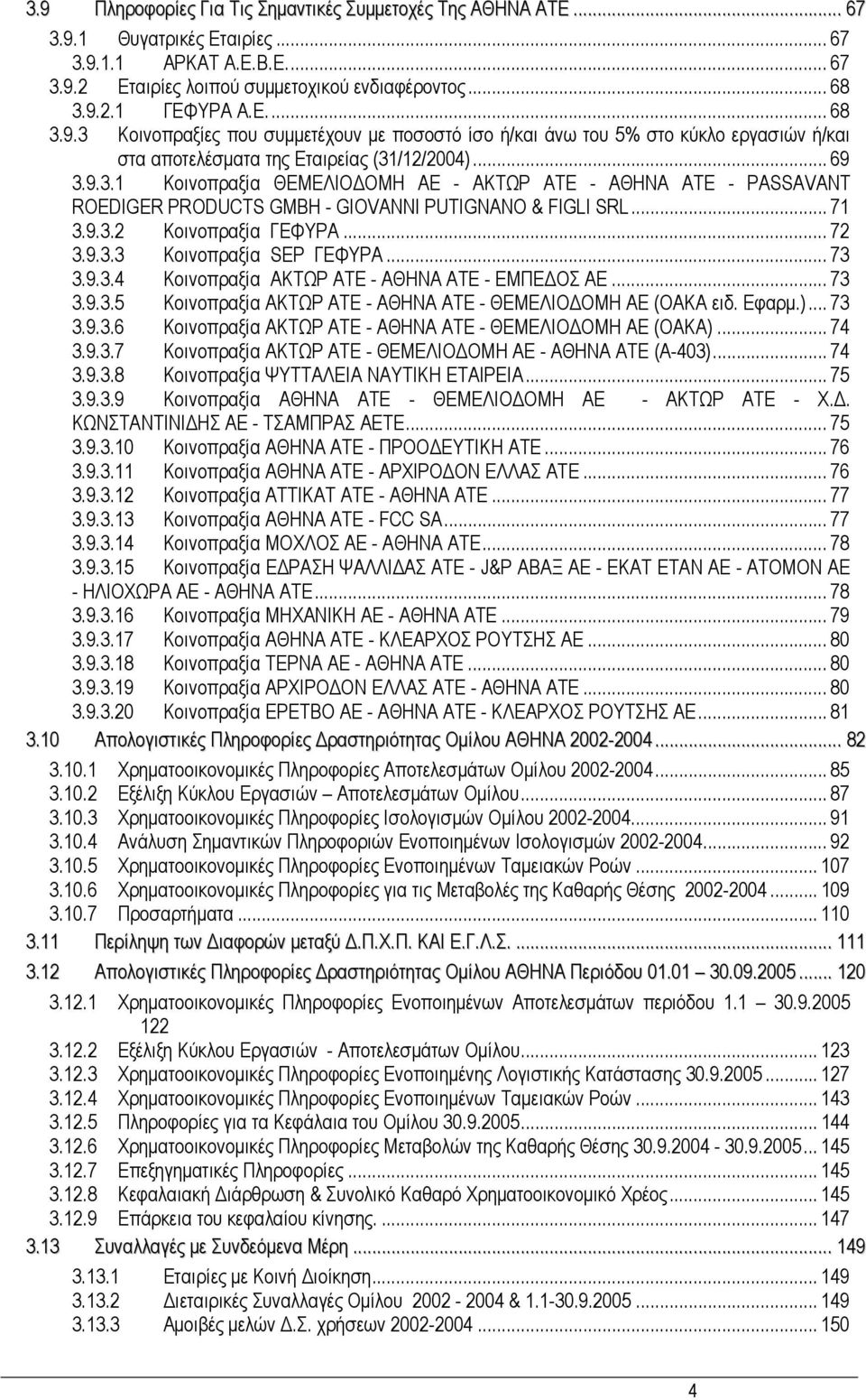 .. 73 3.9.3.4 Κοινοπραξία ΑΚΤΩΡ ΑΤΕ - ΑΘΗΝΑ ΑΤΕ - ΕΜΠΕ ΟΣ ΑΕ... 73 3.9.3.5 Κοινοπραξία ΑΚΤΩΡ ΑΤΕ - ΑΘΗΝΑ ΑΤΕ - ΘΕΜΕΛΙΟ ΟΜΗ ΑΕ (ΟΑΚΑ ειδ. Εφαρµ.)... 73 3.9.3.6 Κοινοπραξία ΑΚΤΩΡ ΑΤΕ - ΑΘΗΝΑ ΑΤΕ - ΘΕΜΕΛΙΟ ΟΜΗ ΑΕ (ΟΑΚΑ).