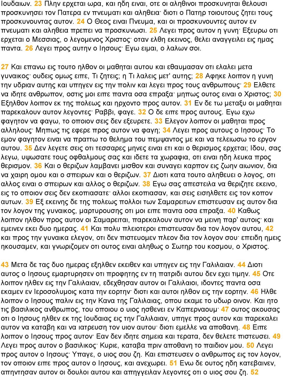 25 Λεγει προς αυτον η γυνη Εξευρω οτι ερχεται ο Μεσσιας, ο λεγοµενος Χριστος οταν ελθη εκεινος, θελει αναγγειλει εις ηµας παντα. 26 Λεγει προς αυτην ο Ιησους Εγω ειµαι, ο λαλων σοι.