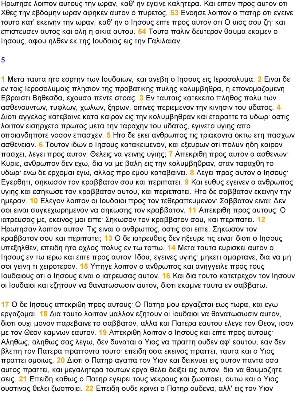 54 Τουτο παλιν δευτερον θαυµα εκαµεν ο Ιησους, αφου ηλθεν εκ της Ιουδαιας εις την Γαλιλαιαν. 5 1 Μετα ταυτα ητο εορτην των Ιουδαιων, και ανεβη ο Ιησους εις Ιεροσολυµα.