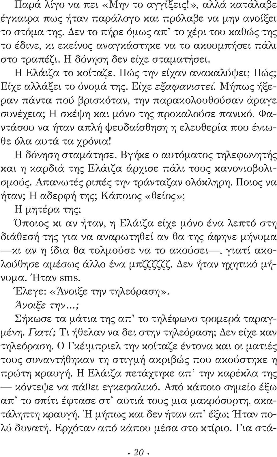 Πώς την είχαν ανακαλύψει; Πώς; Είχε αλλάξει το όνομά της. Είχε εξαφανιστεί. Μήπως ήξεραν πάντα πού βρισκόταν, την παρακολουθούσαν άραγε συνέχεια; Η σκέψη και μόνο της προκαλούσε πανικό.