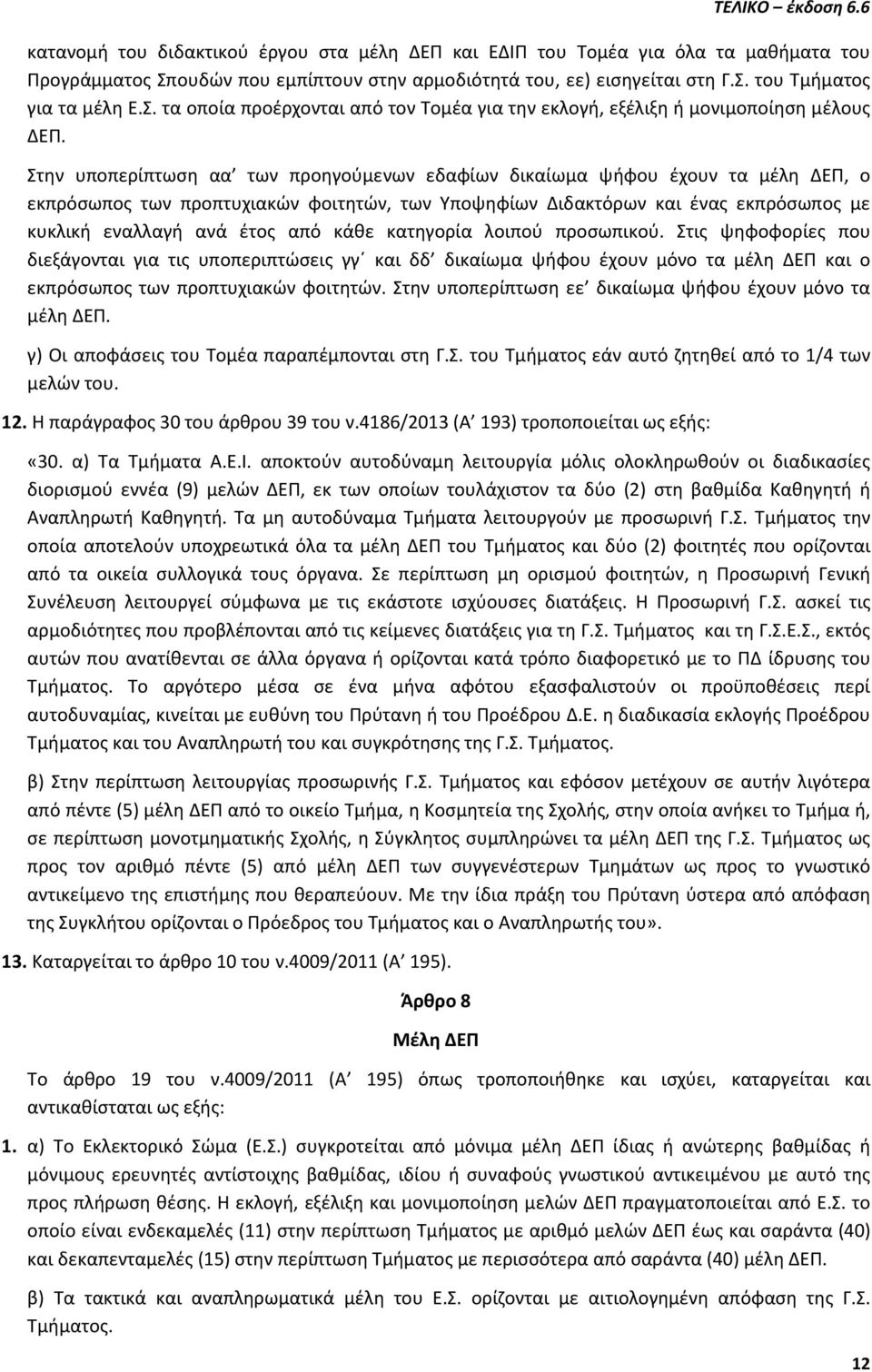 κάθε κατηγορία λοιπού προσωπικού. Στις ψηφοφορίες που διεξάγονται για τις υποπεριπτώσεις γγ και δδ δικαίωμα ψήφου έχουν μόνο τα μέλη ΔΕΠ και ο εκπρόσωπος των προπτυχιακών φοιτητών.