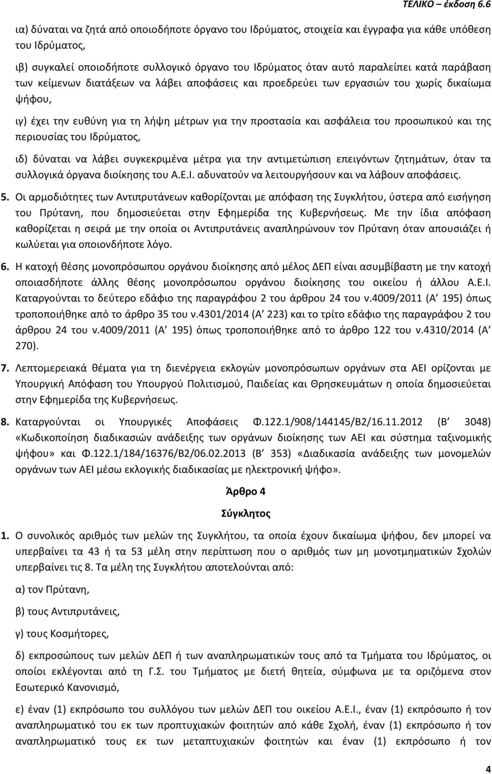 περιουσίας του Ιδρύματος, ιδ) δύναται να λάβει συγκεκριμένα μέτρα για την αντιμετώπιση επειγόντων ζητημάτων, όταν τα συλλογικά όργανα διοίκησης του Α.Ε.Ι. αδυνατούν να λειτουργήσουν και να λάβουν αποφάσεις.