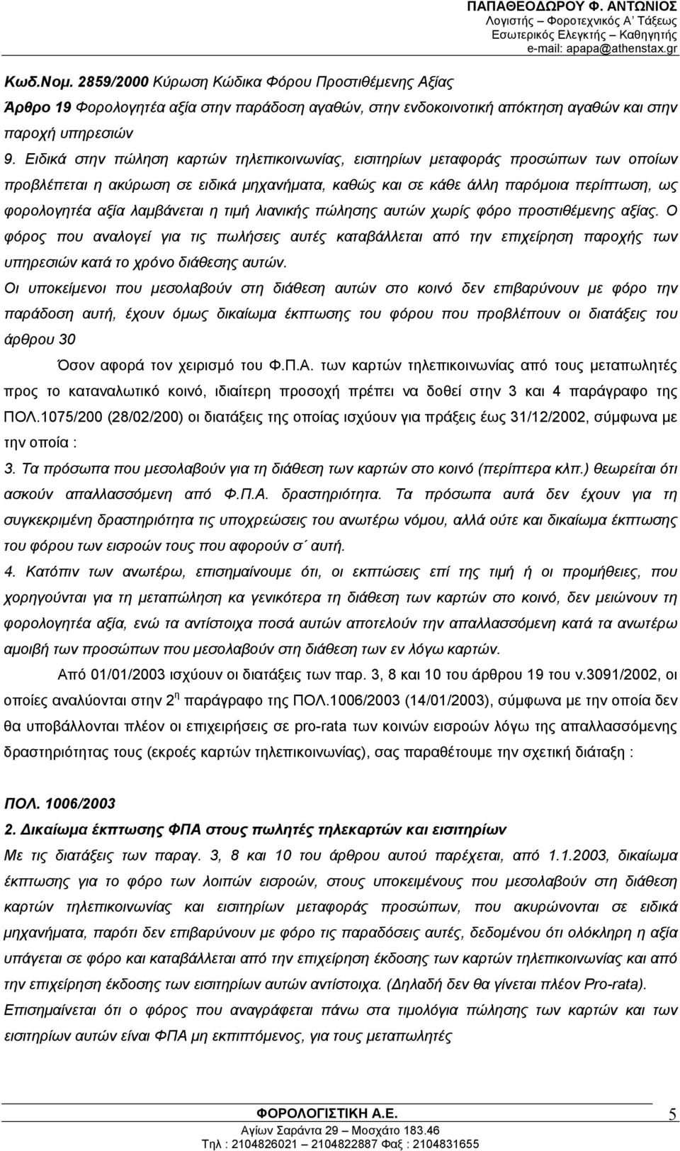 λαμβάνεται η τιμή λιανικής πώλησης αυτών χωρίς φόρο προστιθέμενης αξίας. Ο φόρος που αναλογεί για τις πωλήσεις αυτές καταβάλλεται από την επιχείρηση παροχής των υπηρεσιών κατά το χρόνο διάθεσης αυτών.