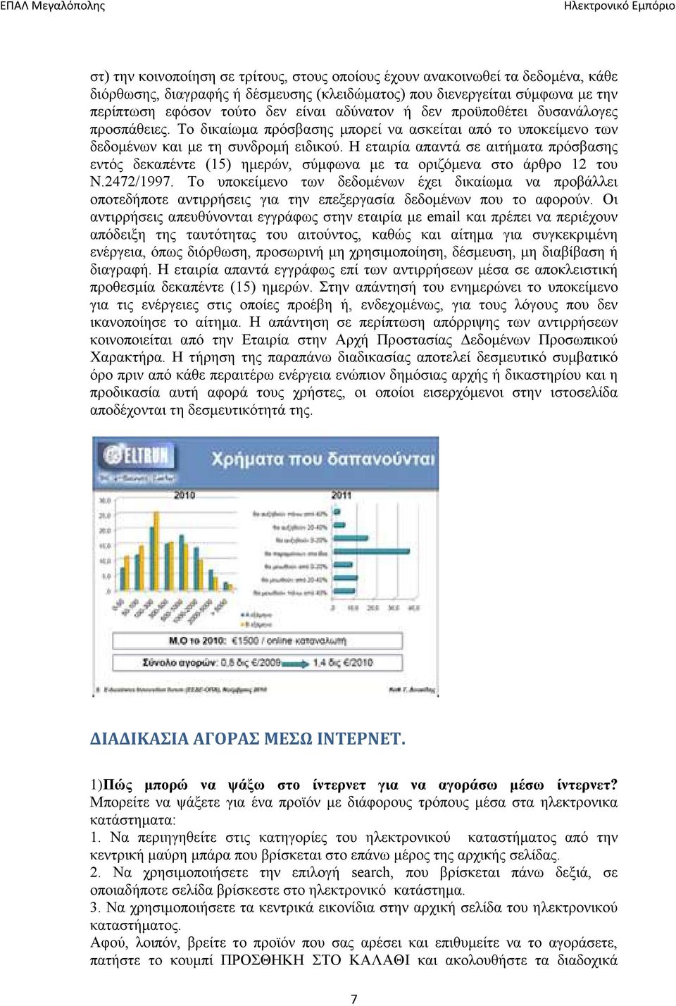 Η εταιρία απαντά σε αιτήματα πρόσβασης εντός δεκαπέντε (15) ημερών, σύμφωνα με τα οριζόμενα στο άρθρο 12 του Ν.2472/1997.