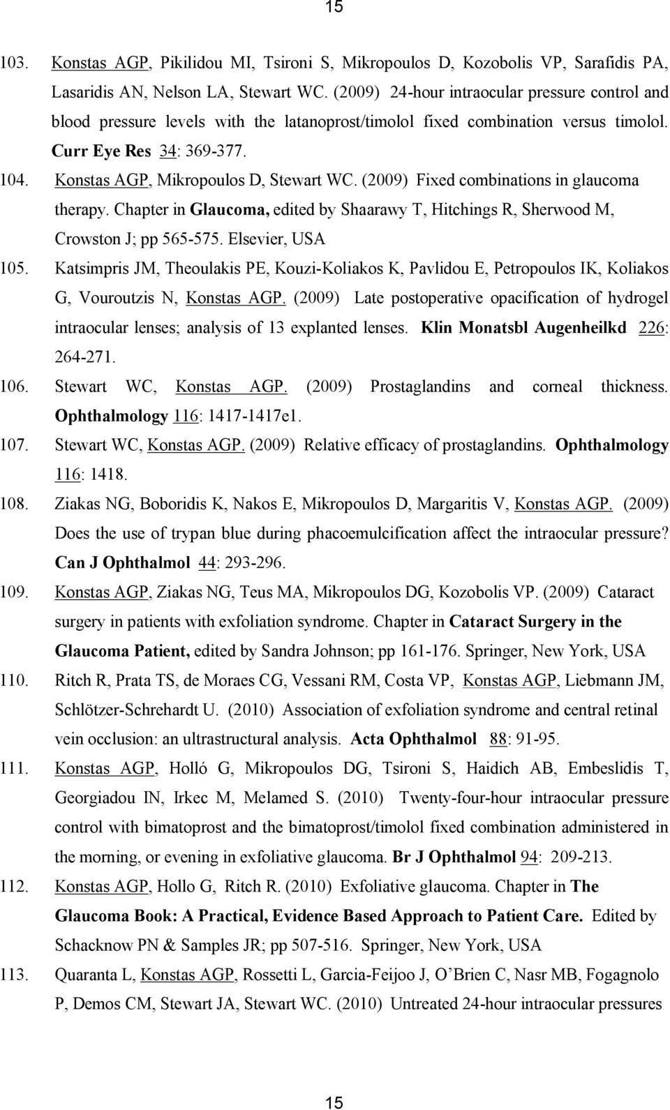 Konstas AGP, Mikropoulos D, Stewart WC. (2009) Fixed combinations in glaucoma therapy. Chapter in Glaucoma, edited by Shaarawy T, Hitchings R, Sherwood M, Crowston J; pp 565-575. Elsevier, USA 105.