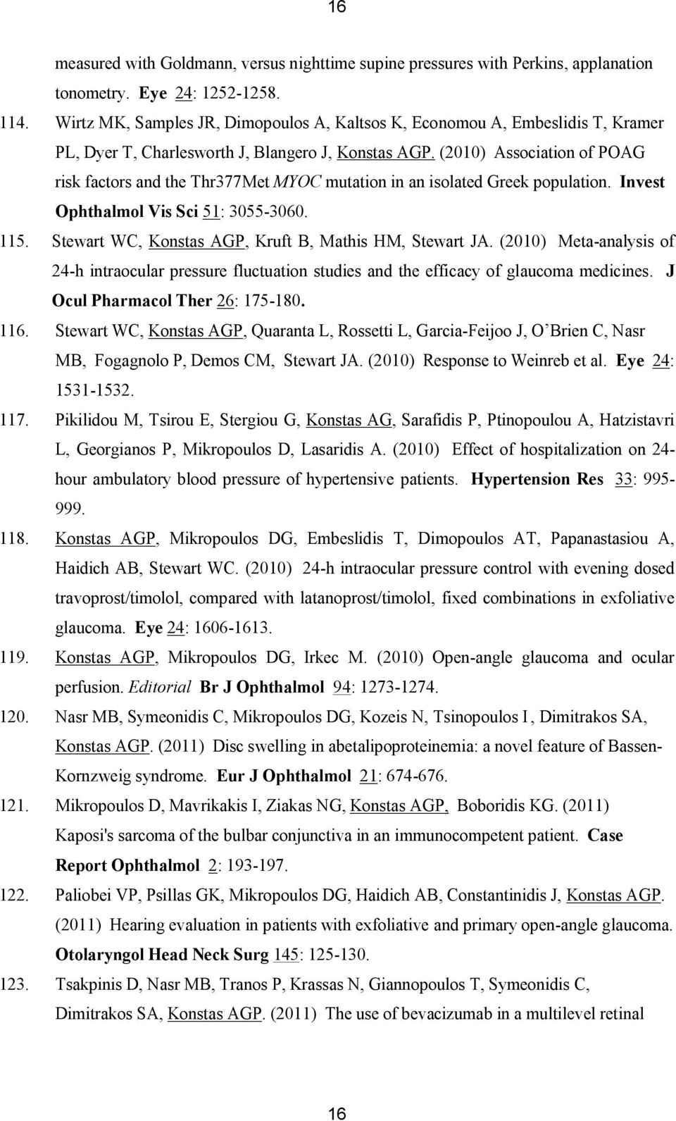 (2010) Association of POAG risk factors and the Thr377Met MYOC mutation in an isolated Greek population. Invest Ophthalmol Vis Sci 51: 3055-3060. 115.