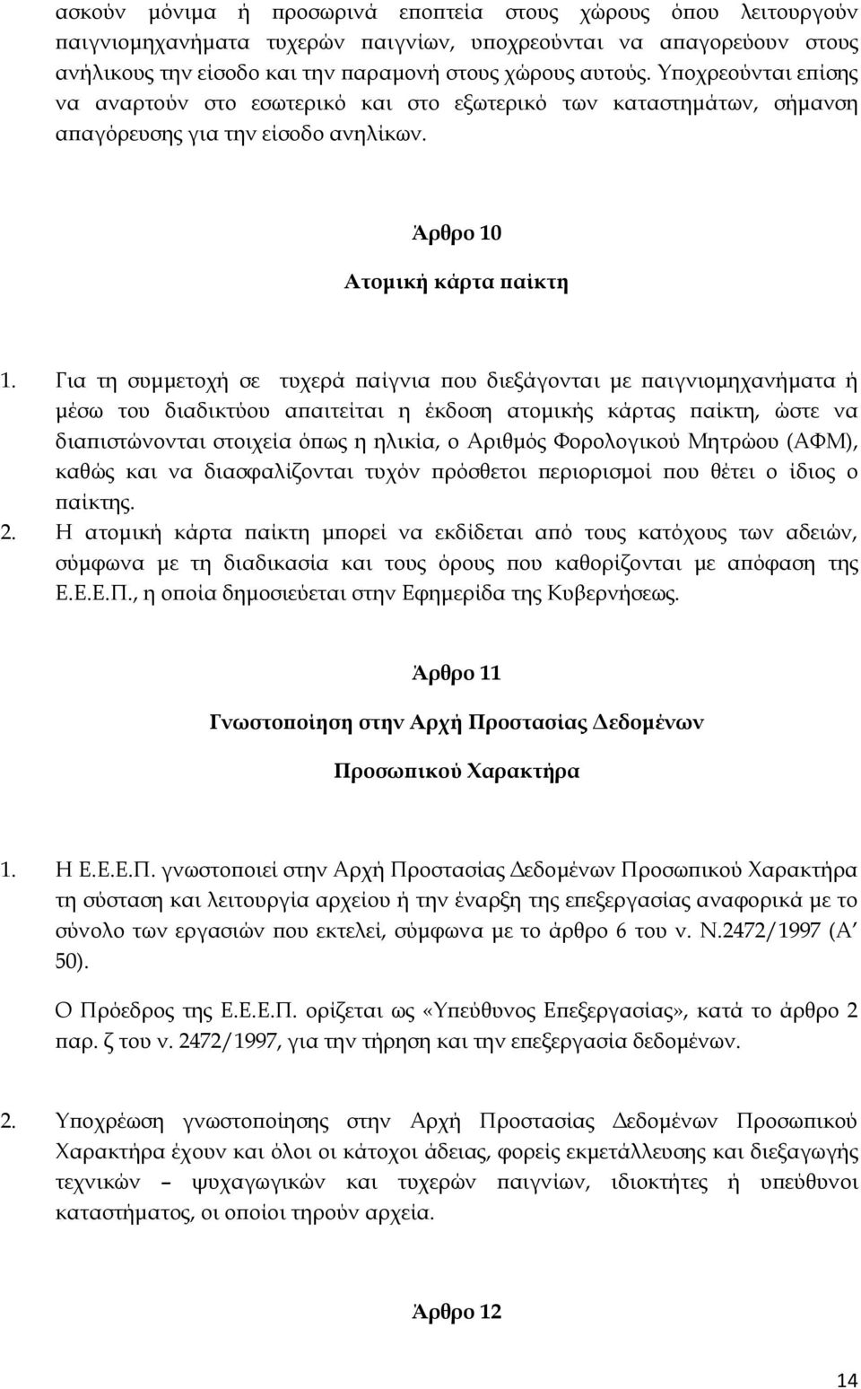 Για τη συμμετοχή σε τυχερά παίγνια που διεξάγονται με παιγνιομηχανήματα ή μέσω του διαδικτύου απαιτείται η έκδοση ατομικής κάρτας παίκτη, ώστε να διαπιστώνονται στοιχεία όπως η ηλικία, ο Αριθμός