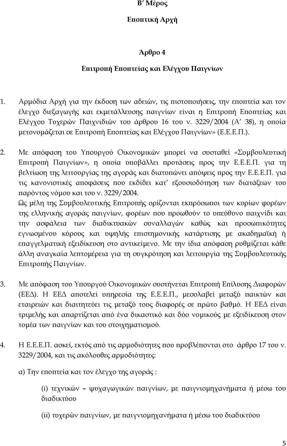 του ν. 3229/2004 (Α 38), η οποία μετονομάζεται σε Επιτροπή Εποπτείας και Ελέγχου Παιγνίων» (Ε.Ε.Ε.Π.). 2.