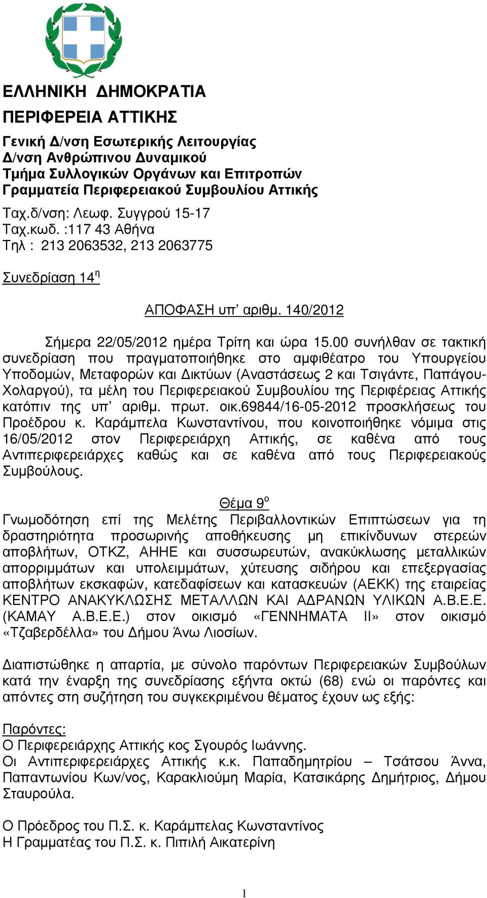 00 συνήλθαν σε τακτική συνεδρίαση που πραγµατοποιήθηκε στο αµφιθέατρο του Υπουργείου Υποδοµών, Μεταφορών και ικτύων (Αναστάσεως 2 και Τσιγάντε, Παπάγου- Χολαργού), τα µέλη του Περιφερειακού