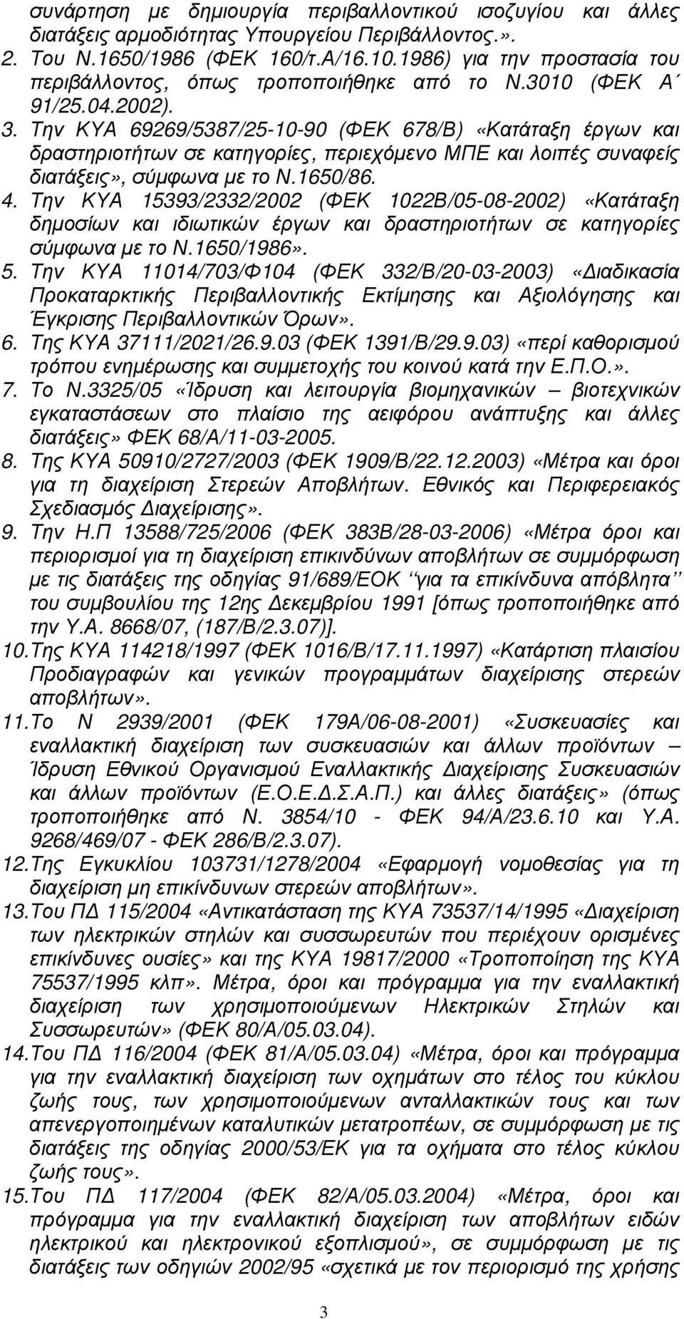 Την ΚΥΑ 69269/5387/25-10-90 (ΦΕΚ 678/Β) «Κατάταξη έργων και δραστηριοτήτων σε κατηγορίες, περιεχόµενο ΜΠΕ και λοιπές συναφείς διατάξεις», σύµφωνα µε το Ν.1650/86. 4.