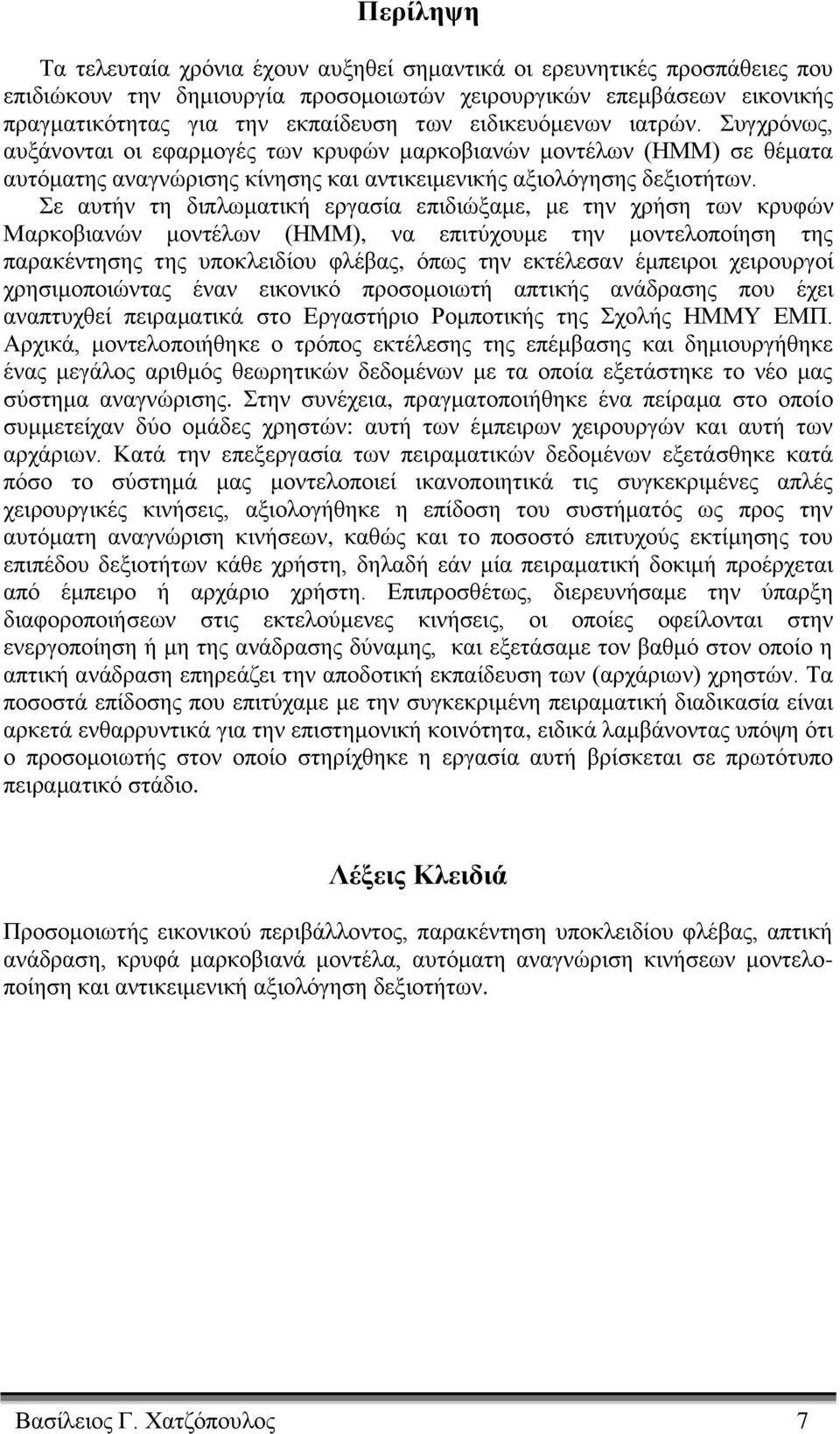 Σε αυτήν τη διπλωματική εργασία επιδιώξαμε, με την χρήση των κρυφών Μαρκοβιανών μοντέλων (ΗΜΜ), να επιτύχουμε την μοντελοποίηση της παρακέντησης της υποκλειδίου φλέβας, όπως την εκτέλεσαν έμπειροι