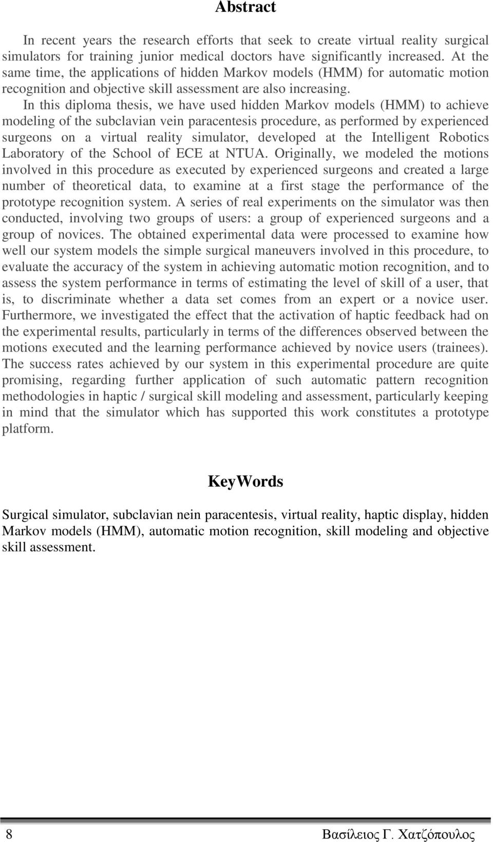 In this diploma thesis, we have used hidden Markov models (HMM) to achieve modeling of the subclavian vein paracentesis procedure, as performed by experienced surgeons on a virtual reality simulator,