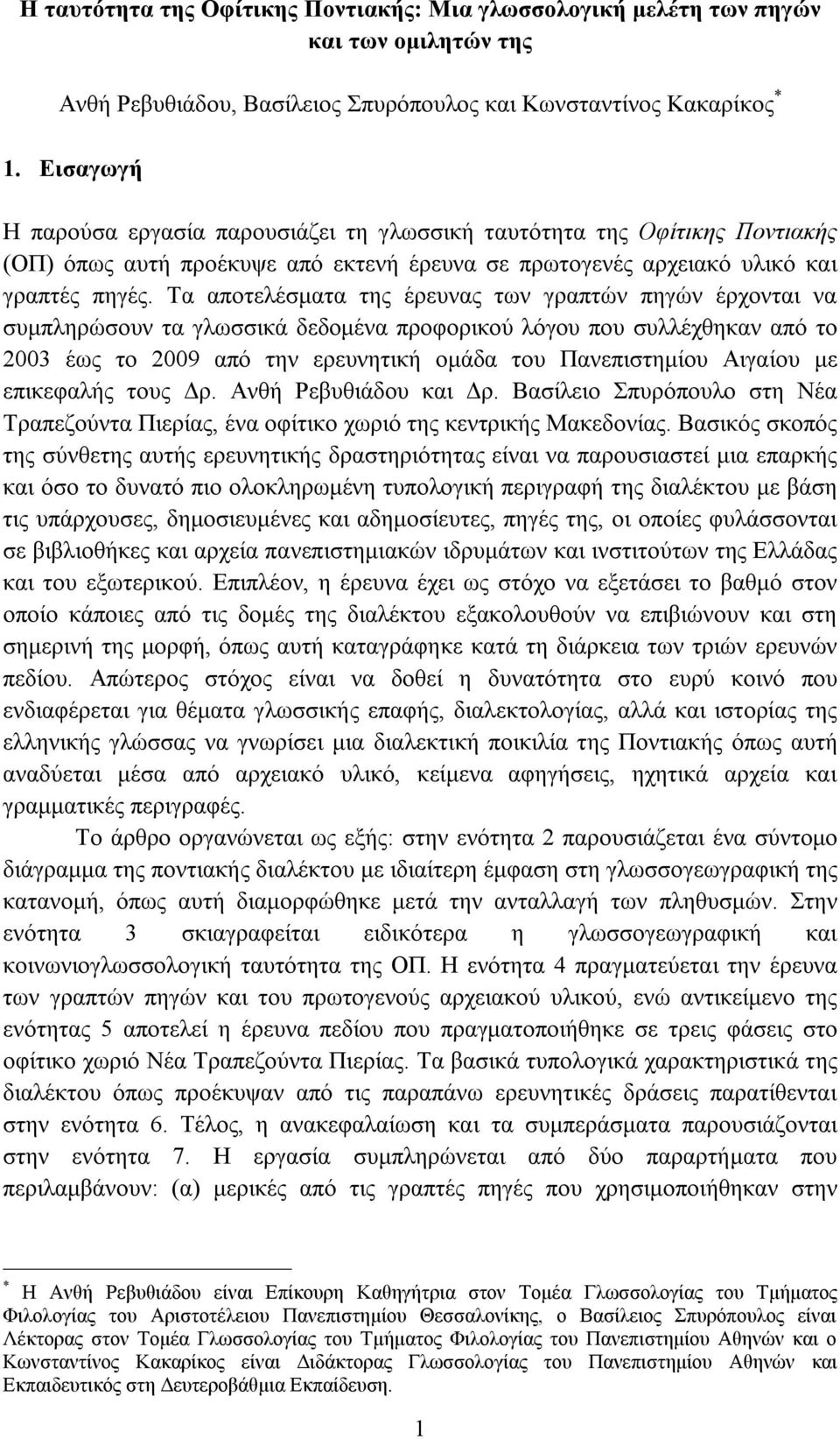 Τα αποτελέσματα της έρευνας των γραπτών πηγών έρχονται να συμπληρώσουν τα γλωσσικά δεδομένα προφορικού λόγου που συλλέχθηκαν από το 2003 έως το 2009 από την ερευνητική ομάδα του Πανεπιστημίου Αιγαίου