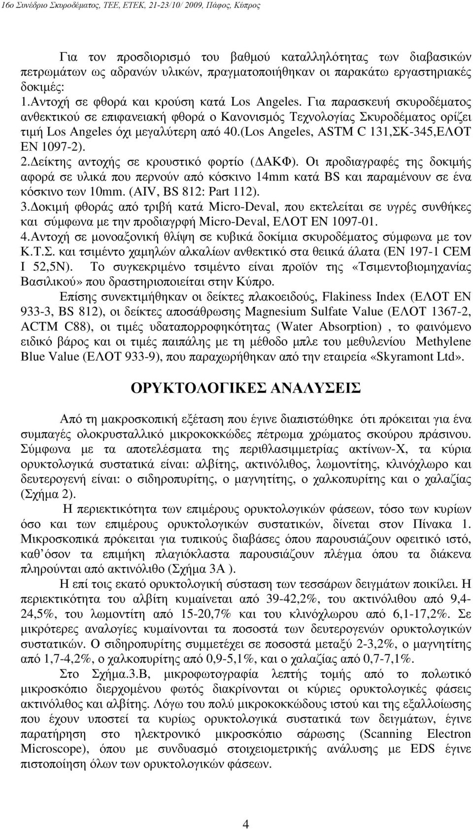 είκτης αντοχής σε κρουστικό φορτίο ( ΑΚΦ). Οι προδιαγραφές της δοκιµής αφορά σε υλικά που περνούν από κόσκινο 14mm κατά BS και παραµένουν σε ένα κόσκινο των 10mm. (AIV, BS 812: Part 112). 3.