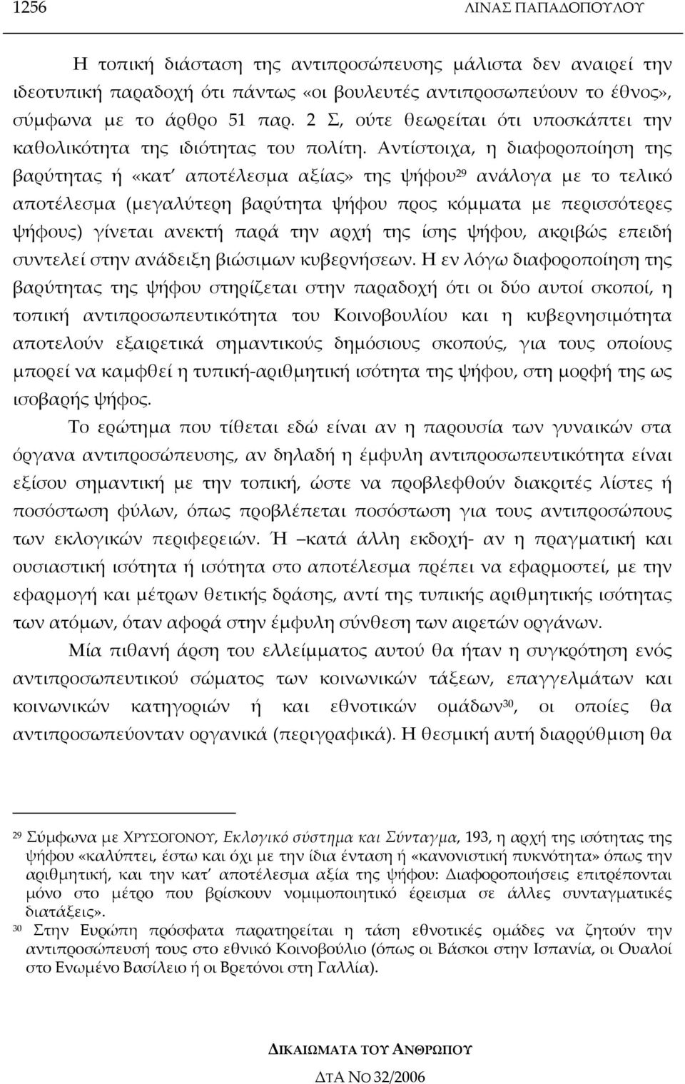 Αντίστοιχα, η διαφοροποίηση της βαρύτητας ή «κατ αποτέλεσµα αξίας» της ψήφου 29 ανάλογα µε το τελικό αποτέλεσµα (µεγαλύτερη βαρύτητα ψήφου προς κόµµατα µε περισσότερες ψήφους) γίνεται ανεκτή παρά την