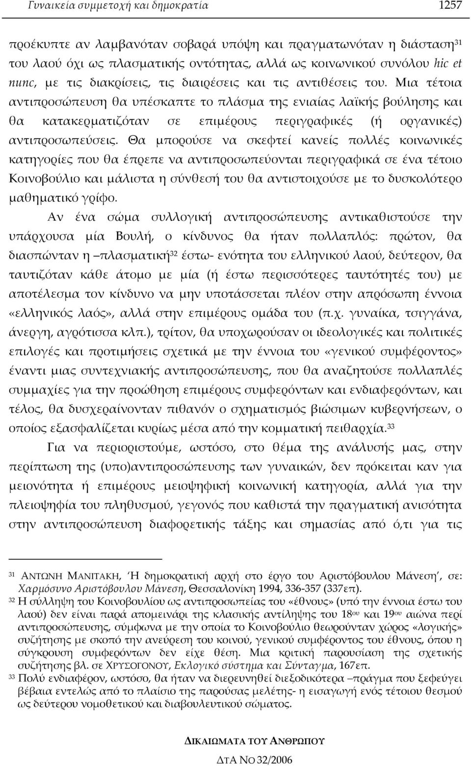 Μια τέτοια αντιπροσώπευση θα υπέσκαπτε το πλάσµα της ενιαίας λαϊκής βούλησης και θα κατακερµατιζόταν σε επιµέρους περιγραφικές (ή οργανικές) αντιπροσωπεύσεις.