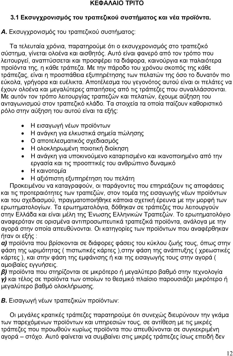 Αυτό είναι φανερό από τον τρόπο που λειτουργεί, αναπτύσσεται και προσφέρει τα διάφορα, καινούργια και παλαιότερα προϊόντα της, η κάθε τράπεζα.